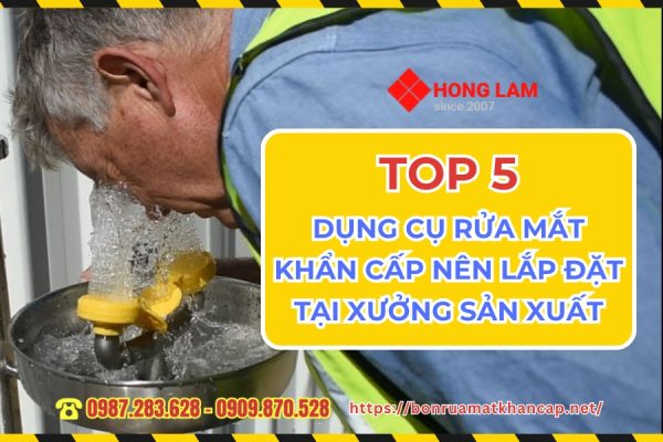 TOP 5 dụng cụ rửa mắt khẩn cấp nên lắp đặt tại xưởng sản xuất