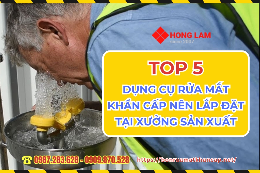 TOP 5 dụng cụ rửa mắt khẩn cấp nên lắp đặt tại xưởng sản xuất
