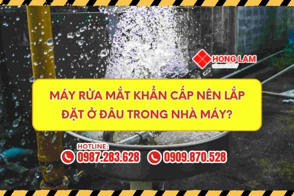 Máy Rửa Mắt Khẩn Cấp Nên Lắp Đặt Ở Đâu Trong Nhà Máy?